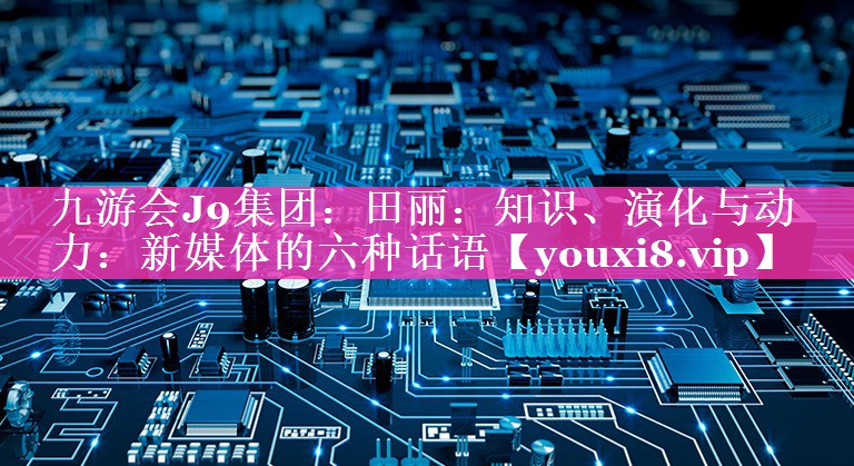 田丽：知识、演化与动力：新媒体的六种话语