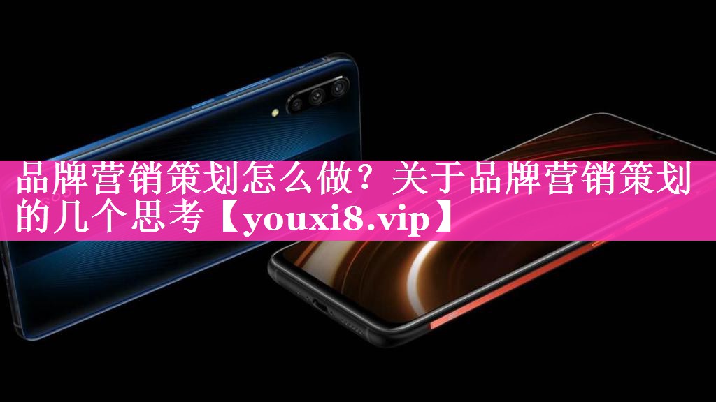 品牌营销策划怎么做？关于品牌营销策划的几个思考
