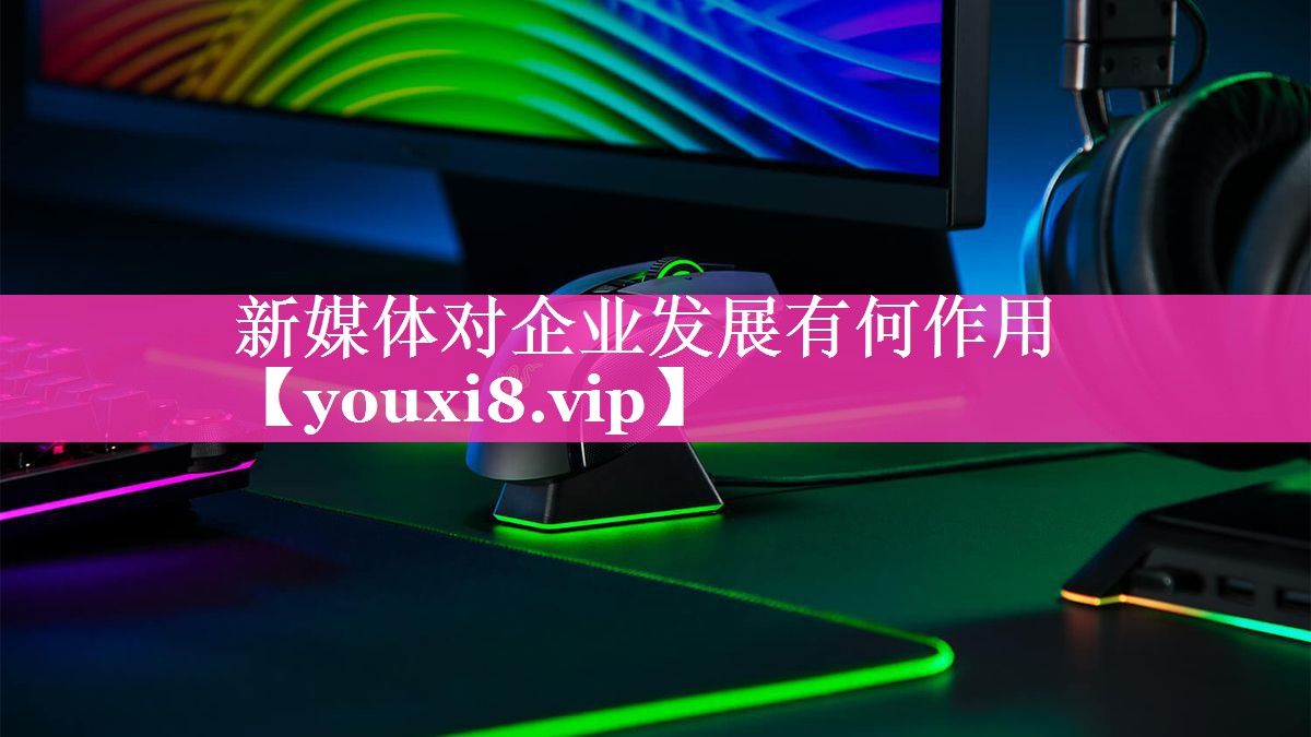 新媒体对企业发展有何作用