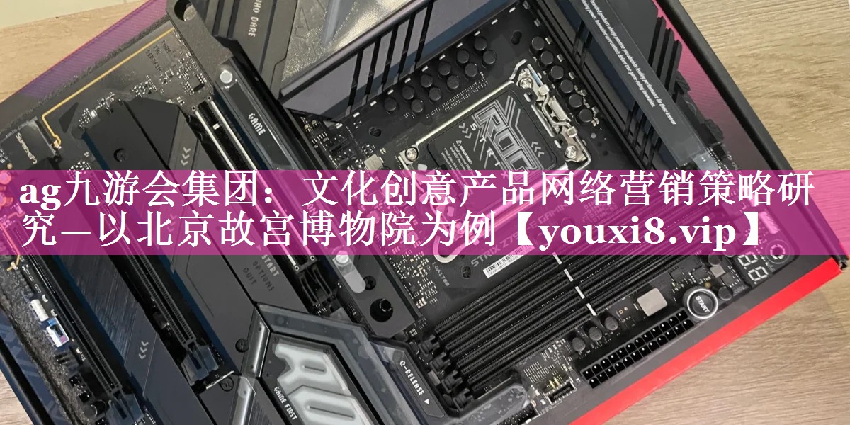 文化创意产品网络营销策略研究—以北京故宫博物院为例