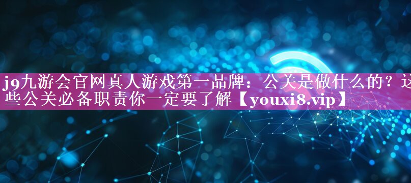 公关是做什么的？这些公关必备职责你一定要了解
